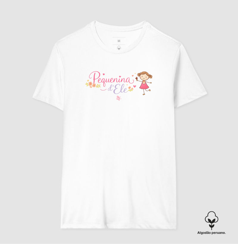 Pequenina d'Ele - Camiseta Algodão Peruano
