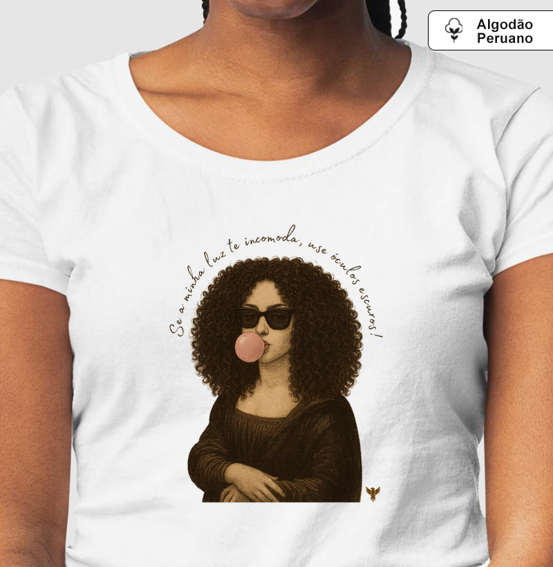 Se a minha luz te incomoda, use óculos escuros! (Morena)