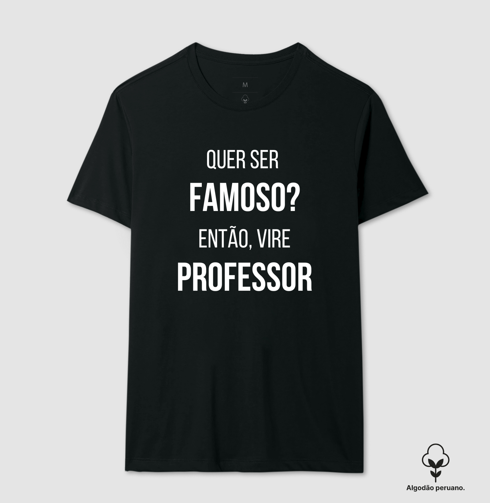 Quer Ser Famoso? Então Vire Professor – Estampa Divertida para Educadores