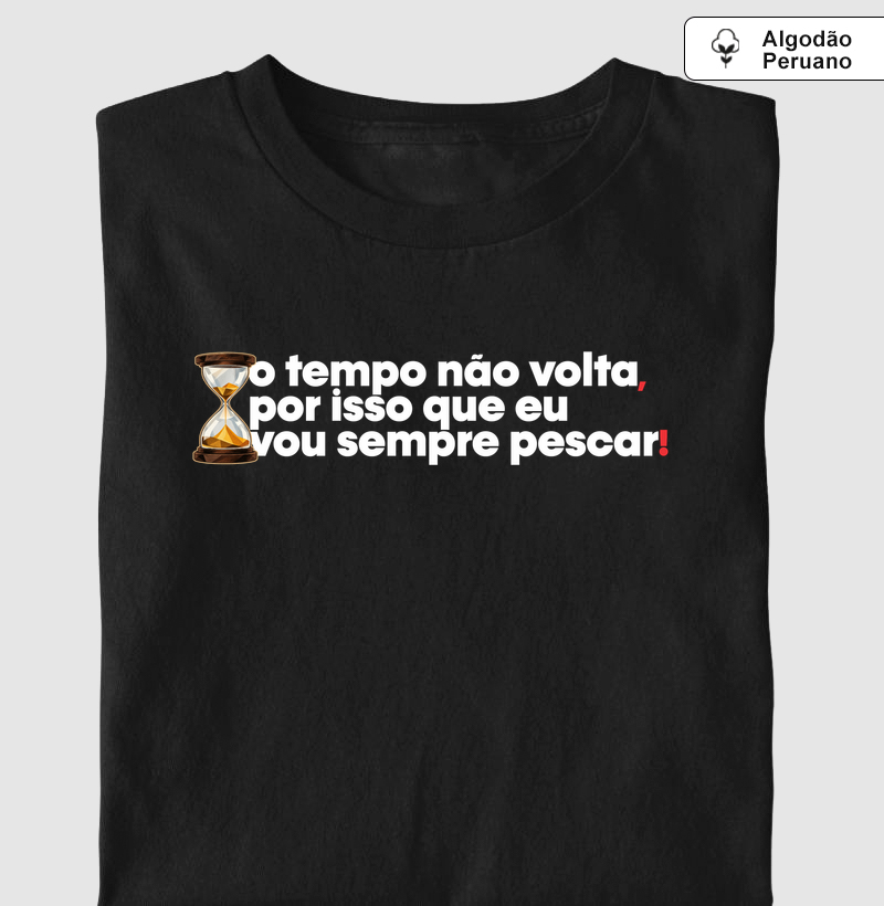 O Tempo Não Volta!⏳🎣 - Camiseta Algodão Peruano