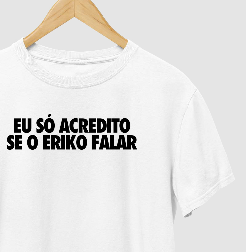Só acredito se o Eriko falar