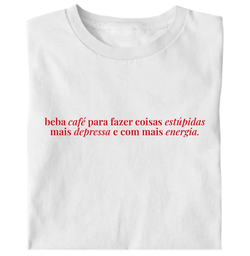 Beba café para fazer coisas estúpidas mais depressa