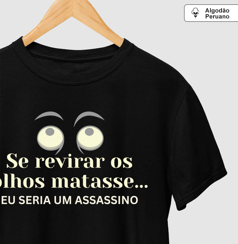 Se revirar os olhos eu seria uma assassino Alg. Peruano