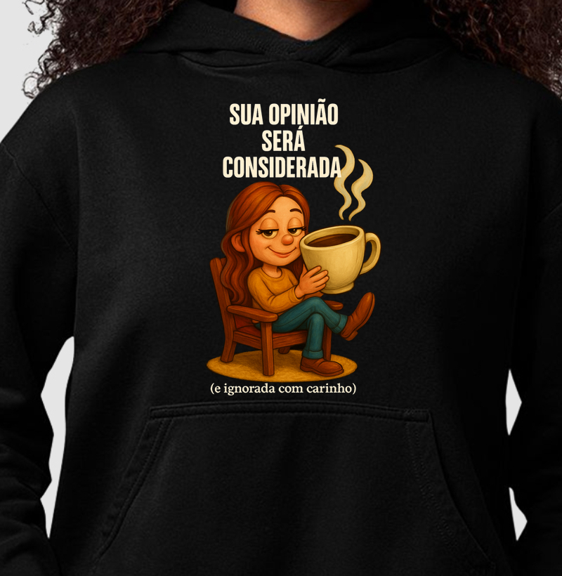 Sua opinião será considerada, (e ignorada com carinho).