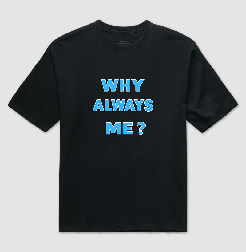 WHY ALWAYS ME?