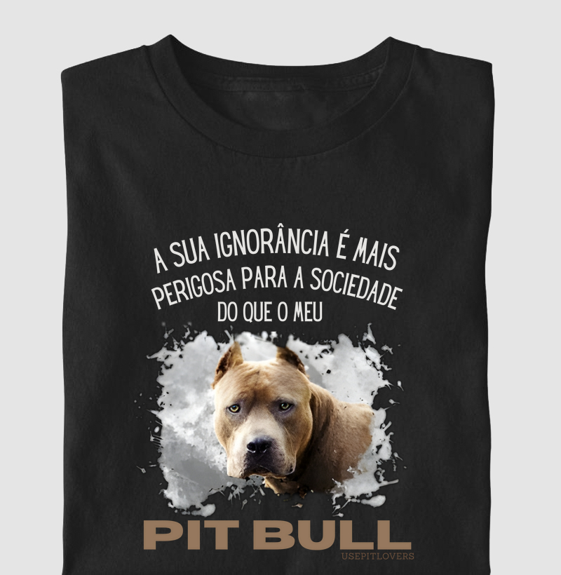 SUA IGNORÂNCIA É MAIS PERIGOSA PARA SOCIEDADE DO QUE O MEU PIT BULL MARROM