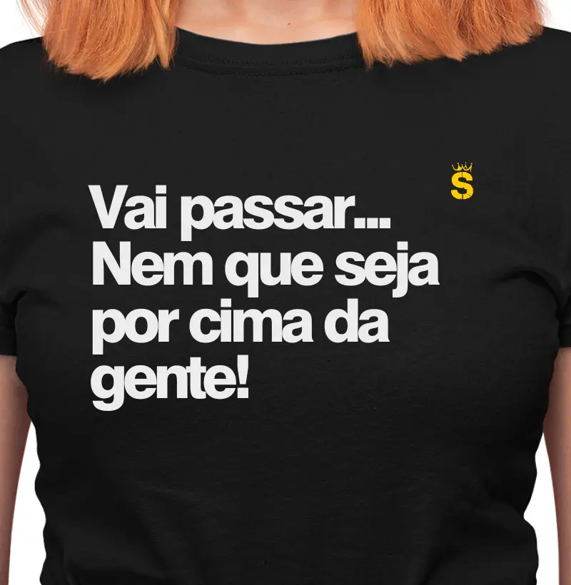 Vai passar... nem que seja por cima da gente!