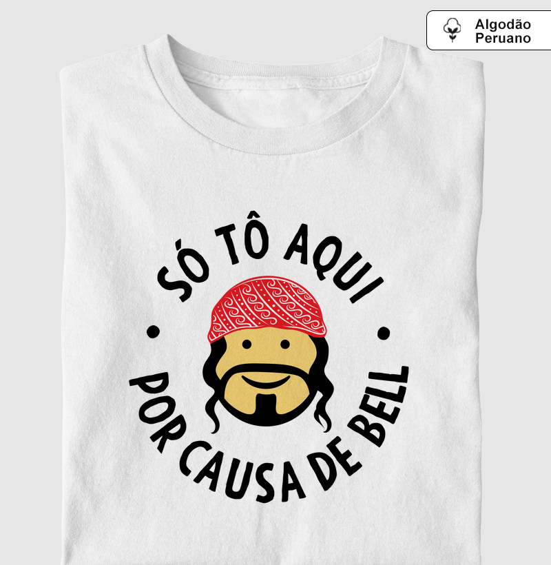 Camiseta Axé - Só tô aqui por causa de Bell