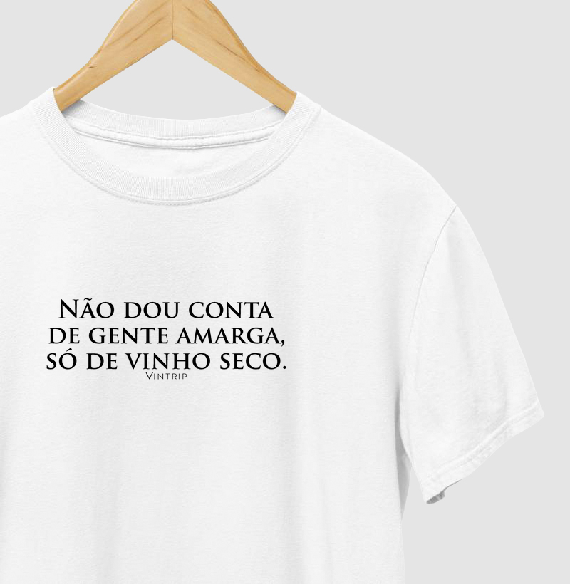 Não dou conta de gente amarga, só de vinho seco.