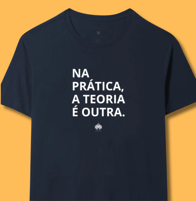 Na Prática, a Teoria é Outra. - Camiseta