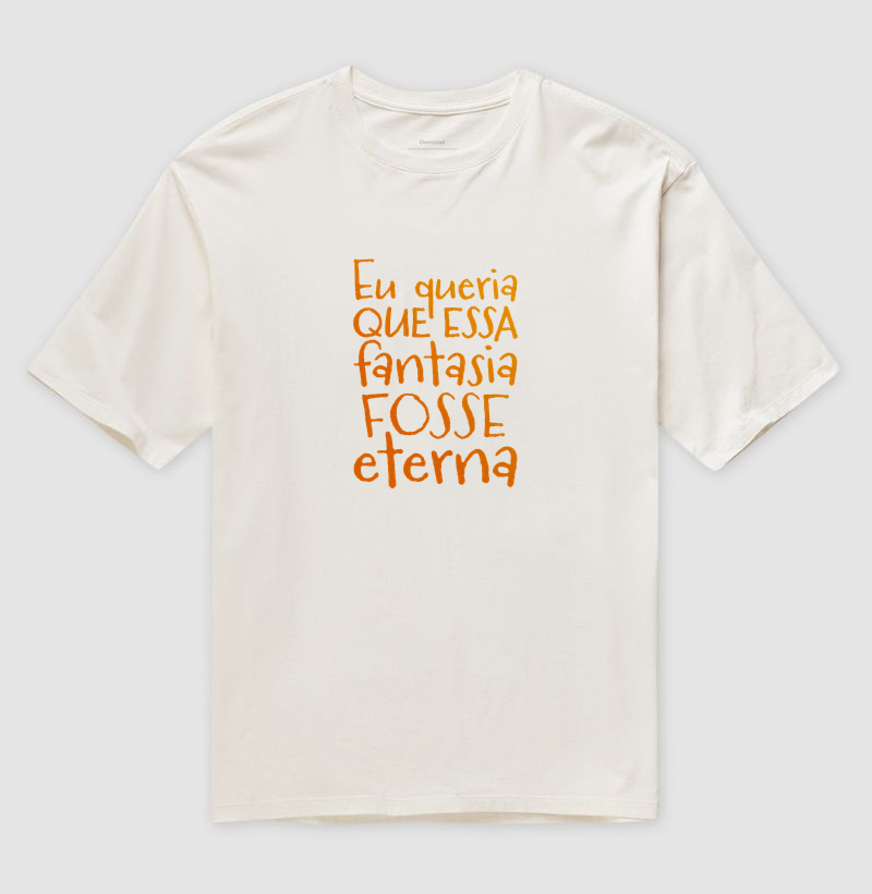 Eu queria que essa fantasia fosse eterna.