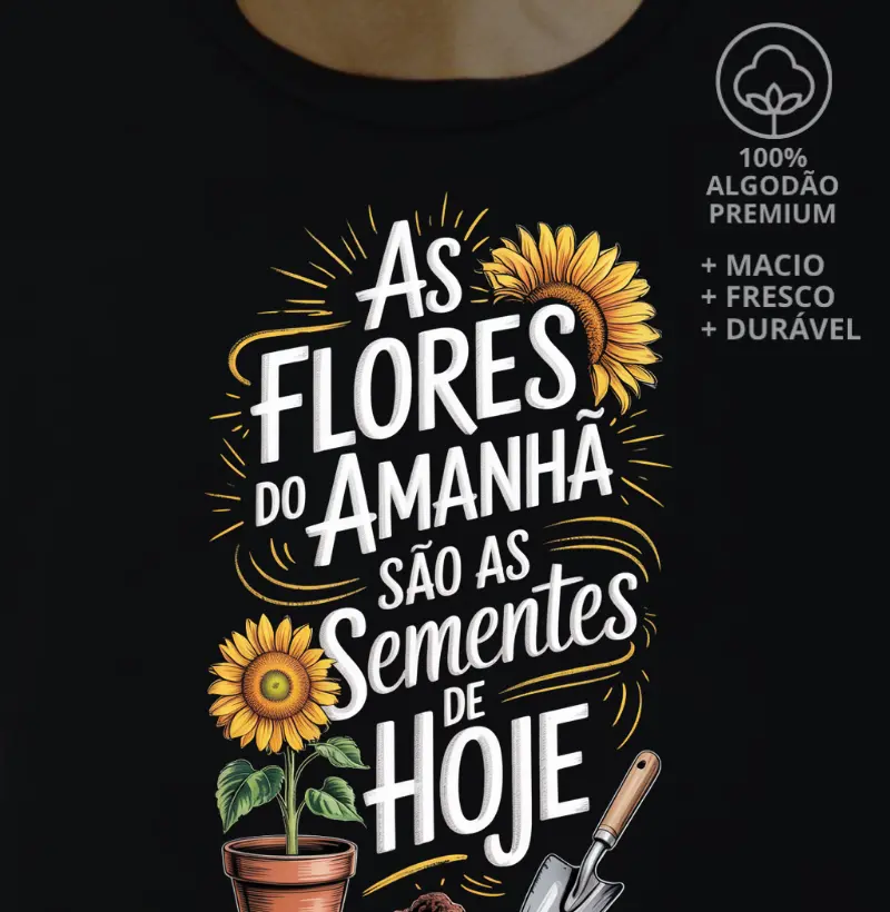 As flores do amanhã são as sementes de hoje