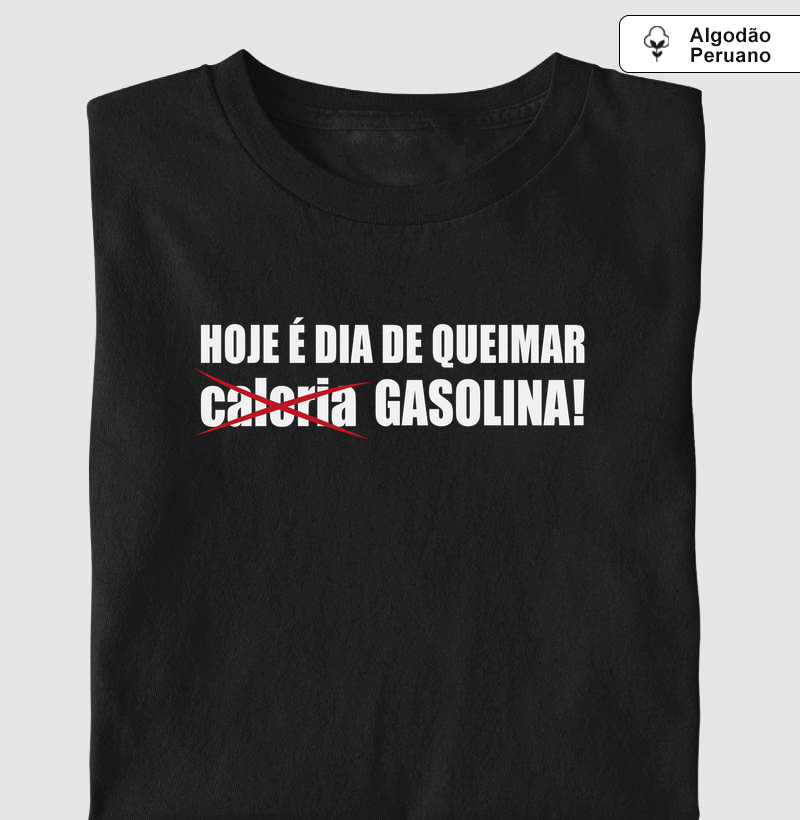Dia de Queimar Gasolina - Camiseta Algodão Peruano