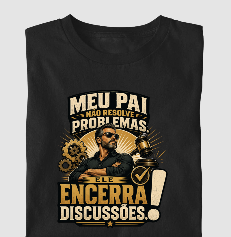 Meu Pai Não Resolve Problemas. Ele Encerra Discussões.