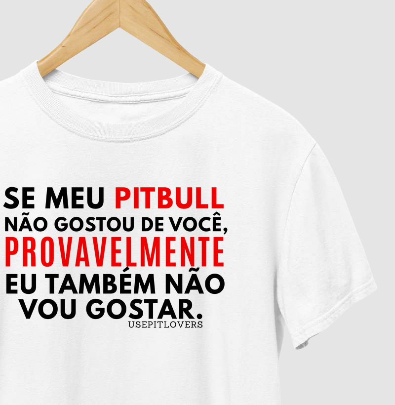 SE MEU PIT BULL NÃO GOSTOU DE VOCÊ PROVAVELMENTE EU TAMBÉM NÃO VOU GOSTAR