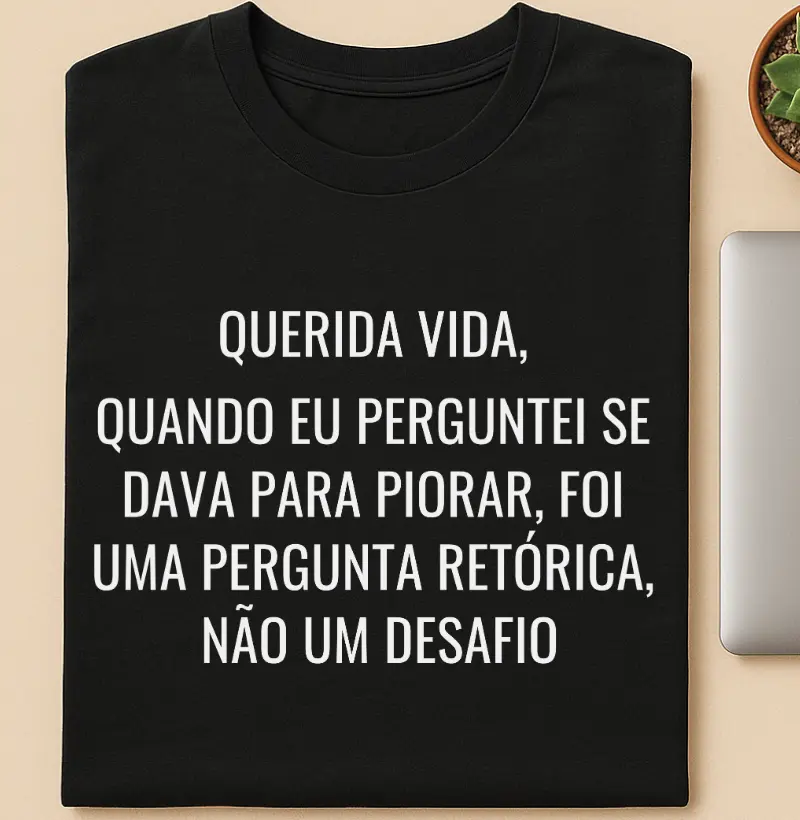 Querida vida, quando eu perguntei se dava pra piorar, era uma pergunta retórica, não um desafio.