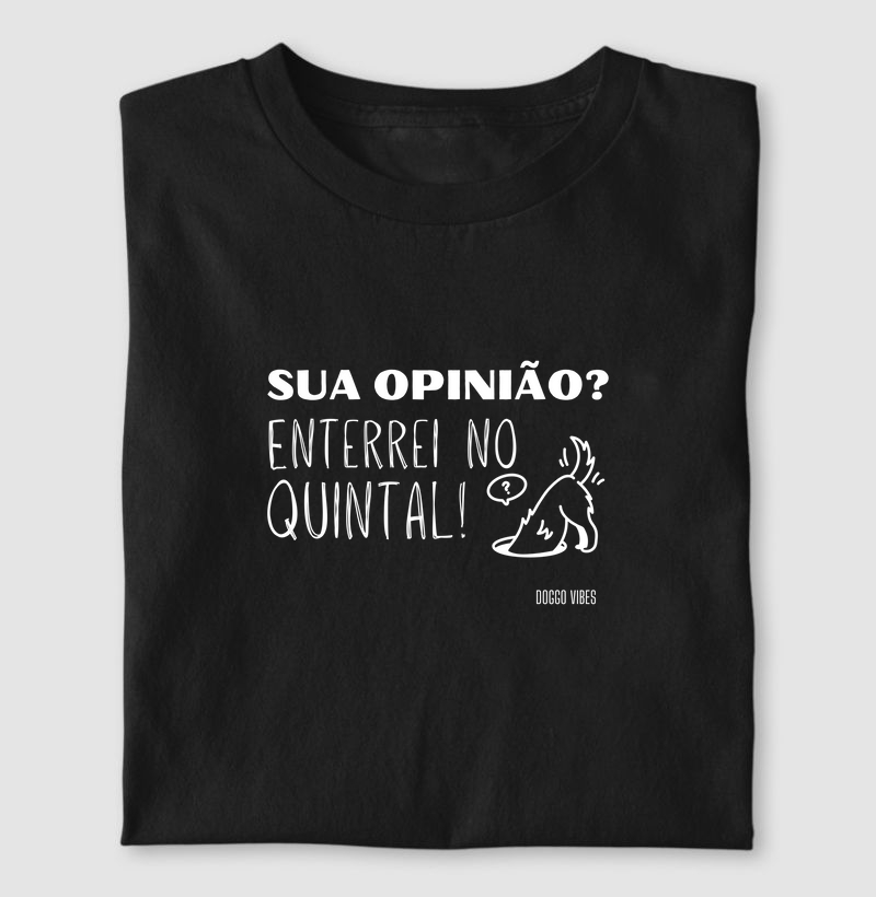 Sua opinião? Enterrei no quintal!