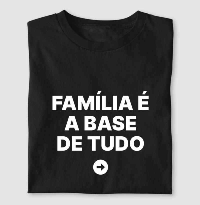 Camiseta Família é a base de tudo