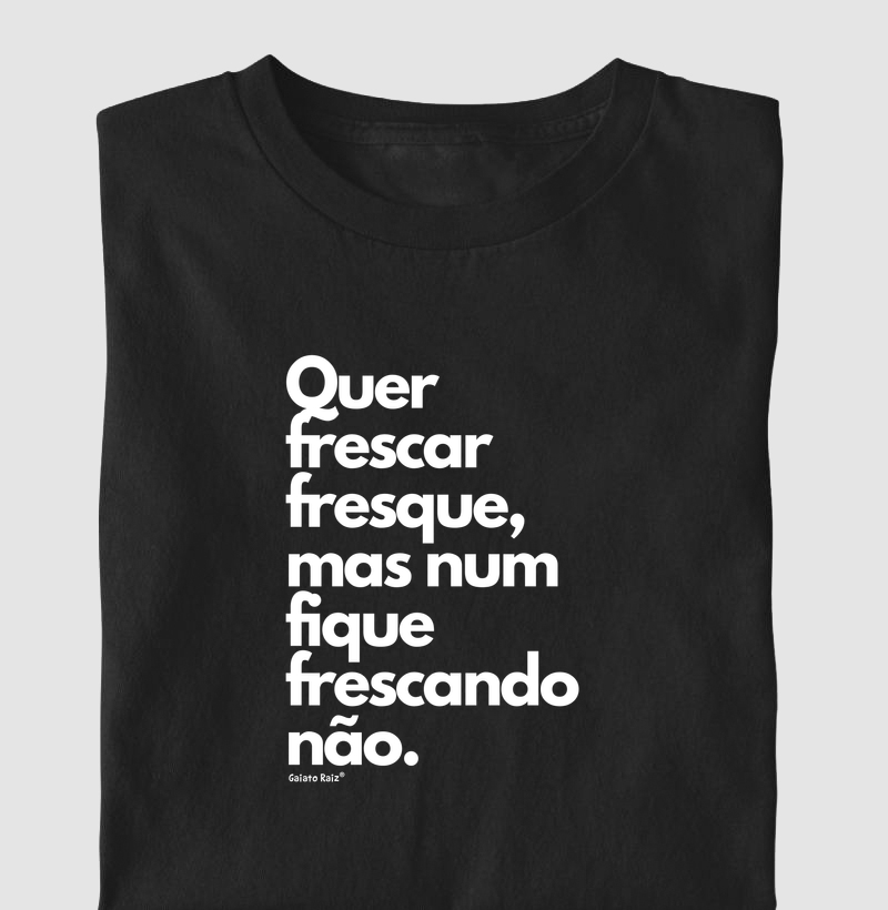 Quer frescar fresque, mas num fique frescando não