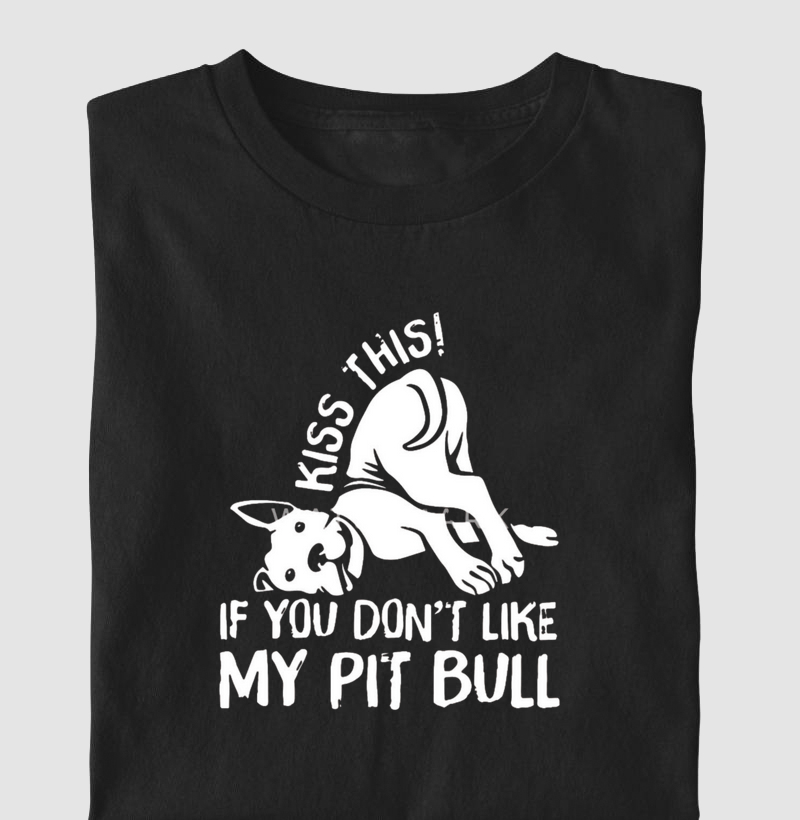 Kiss this! If you don't like  my pit bull