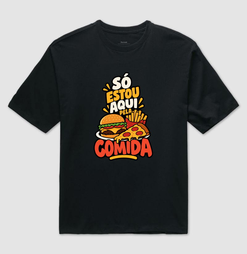 Só Estou Aqui pela Comida – Hambúrguer e Pizza - Camiseta Oversized