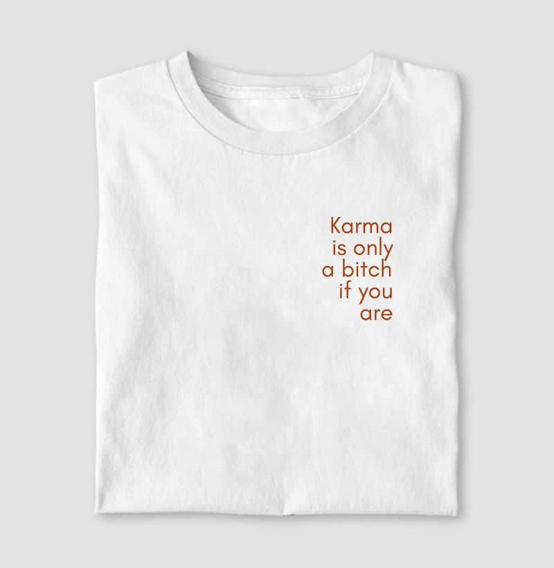 Karma is only a bitch if you are 