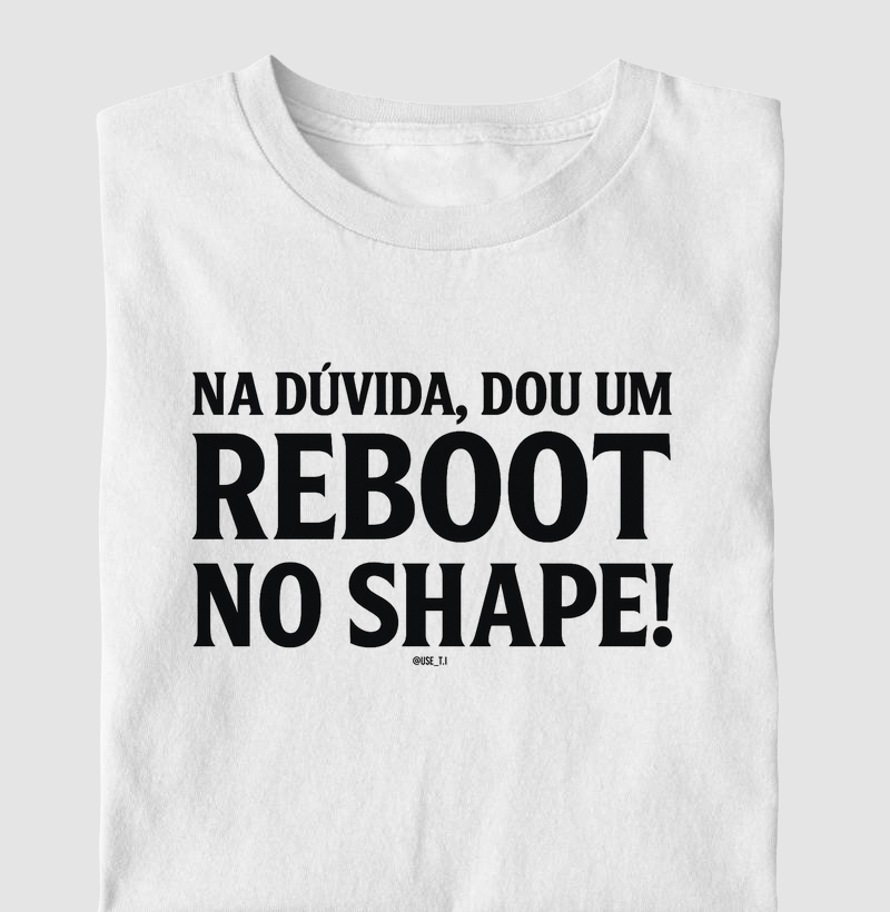 “Na dúvida, dou um reboot no shape IV” T.I