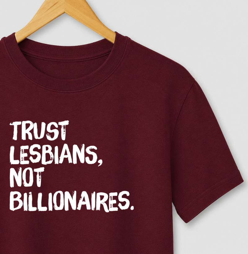 Trust lesbians, not Billionaires. - Camiseta