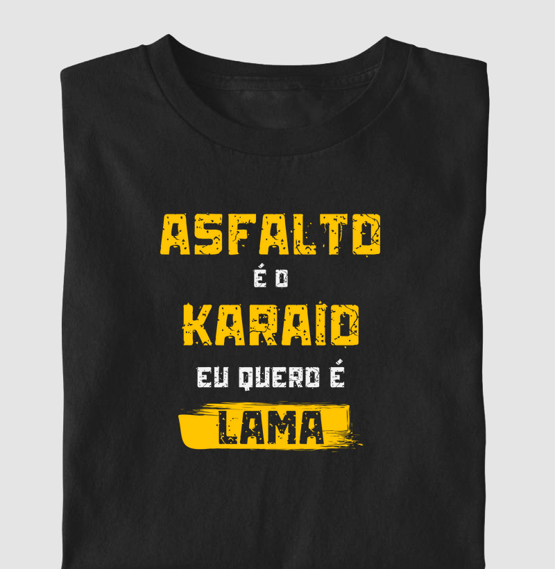 Asfalto é o Karaio, eu quero é Lama