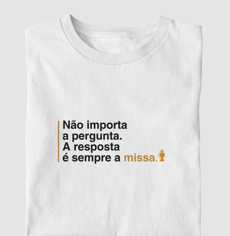 Não importa a pergunta. A resposta é sempre a missa.