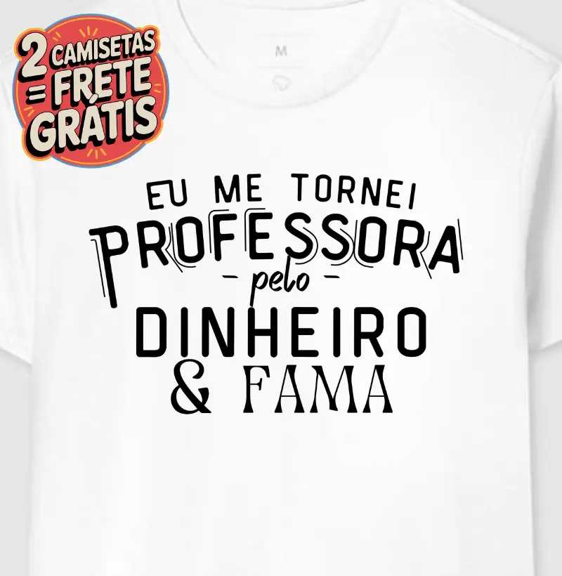Camiseta Eu me Tornei Professora pelo Dinheiro e Fama