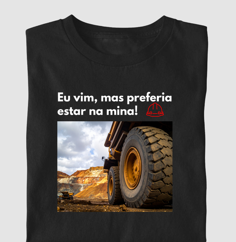 Eu vim, mas preferia estar na mina!