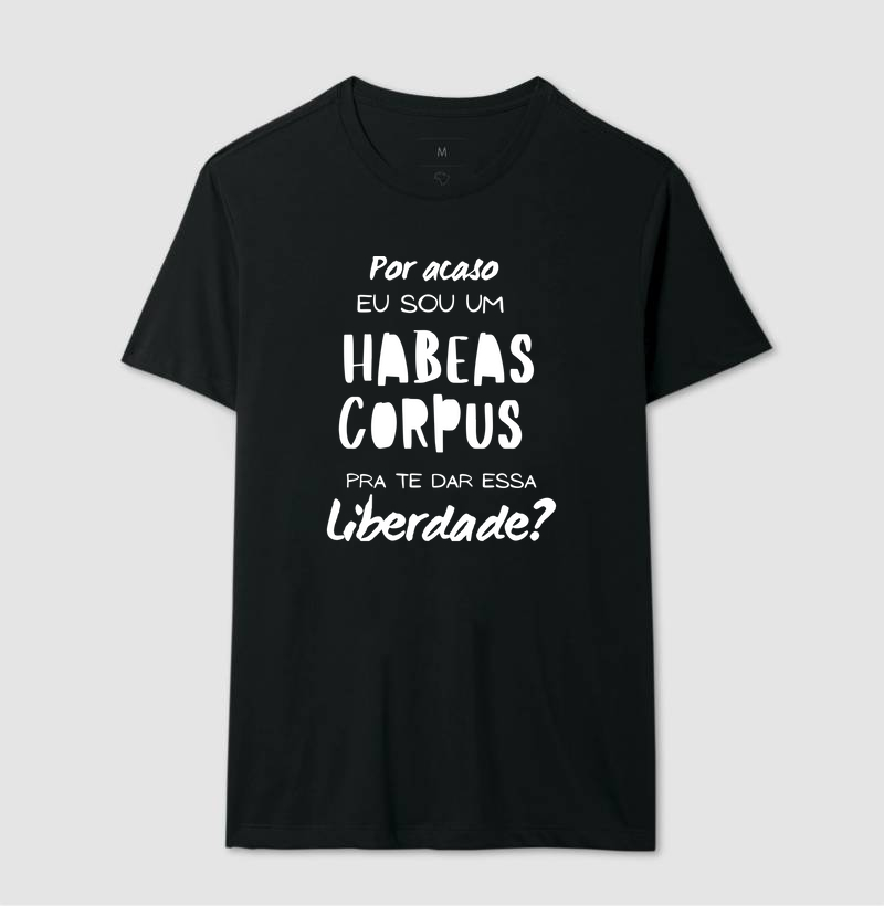 "Por acaso eu sou um habeas Corpus para te dar esta liberdade?