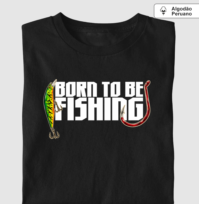 Nasci para pescar! - Camiseta Algodão Peruano