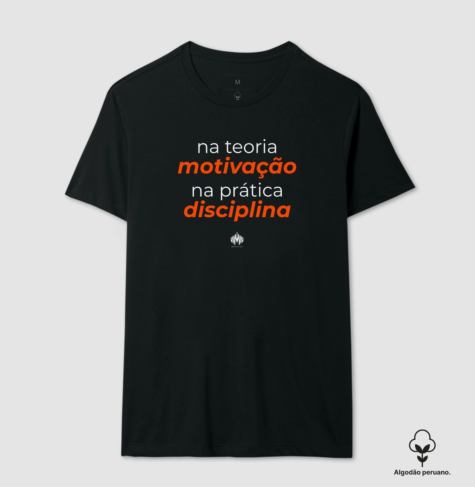 Na teoria, motivação. Na prática, disciplina. - Camiseta Algodão Peruano