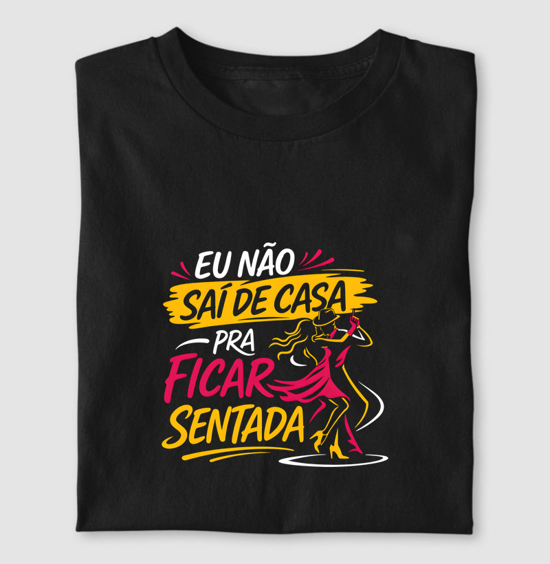 Eu não saí de casa pra ficar sentada