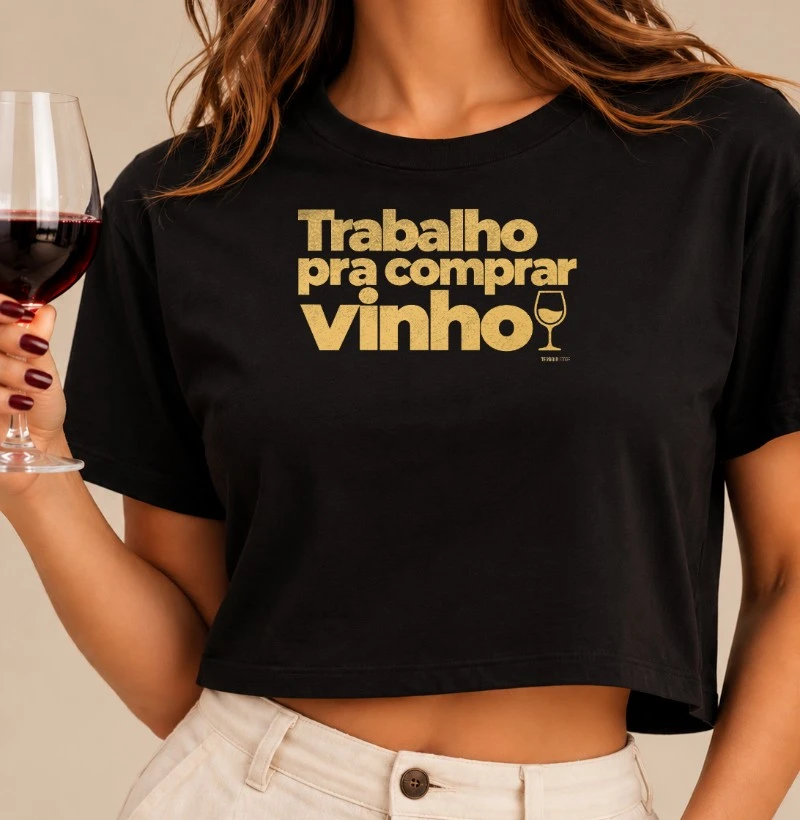 Camiseta Cropped Trabalho pra Comprar Vinho – Frase Divertida de Vinho - Cropped