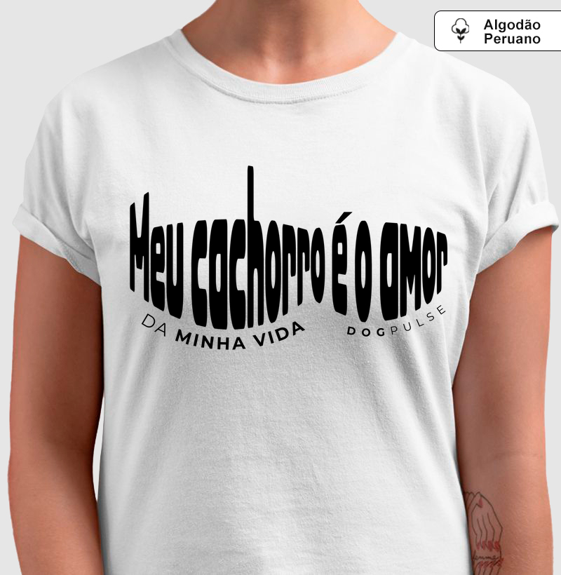 Camiseta Algodão Peruano Meu Cachorro é o Amor da Minha Vida Dog Pulse
