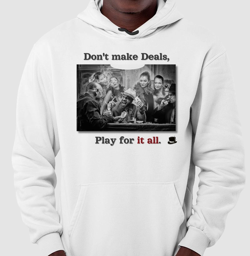 Don't make Deals, Play for it all
