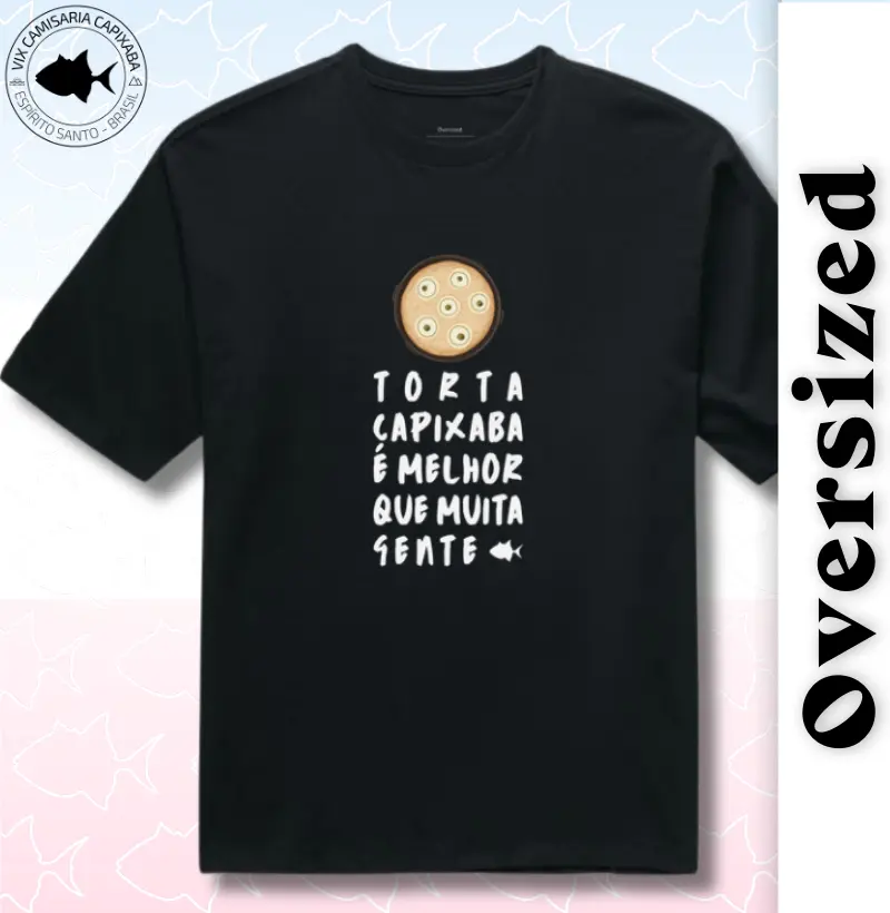Torta Capixaba é Melhor que Muita Gente - Oversized - #28551