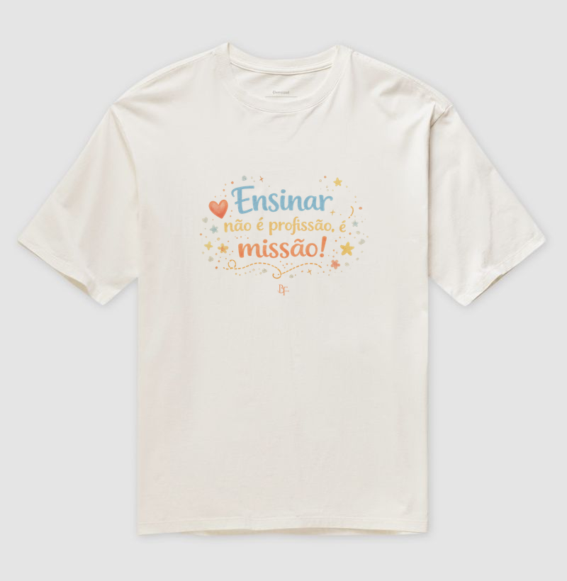 Ensinar não é profissão, é missão! - Camiseta Oversized