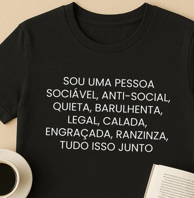 Sou uma pessoa sociável, anti-social, quieta, barulhenta, legal, calada, engraçada, ranzinza, Tudo isso junto