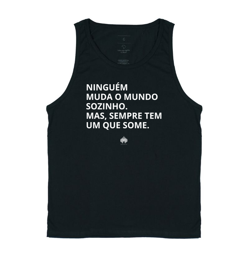 Ninguém Muda o Mundo Sozinho. Mas Sempre Tem Um Que Some.