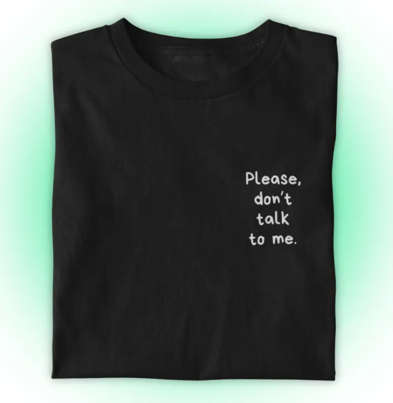 Please, don’t talk to me.