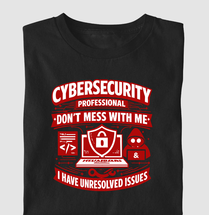 Cybersecurity Professional Don’t Mess With Me. I Have Unresolved Issues. II