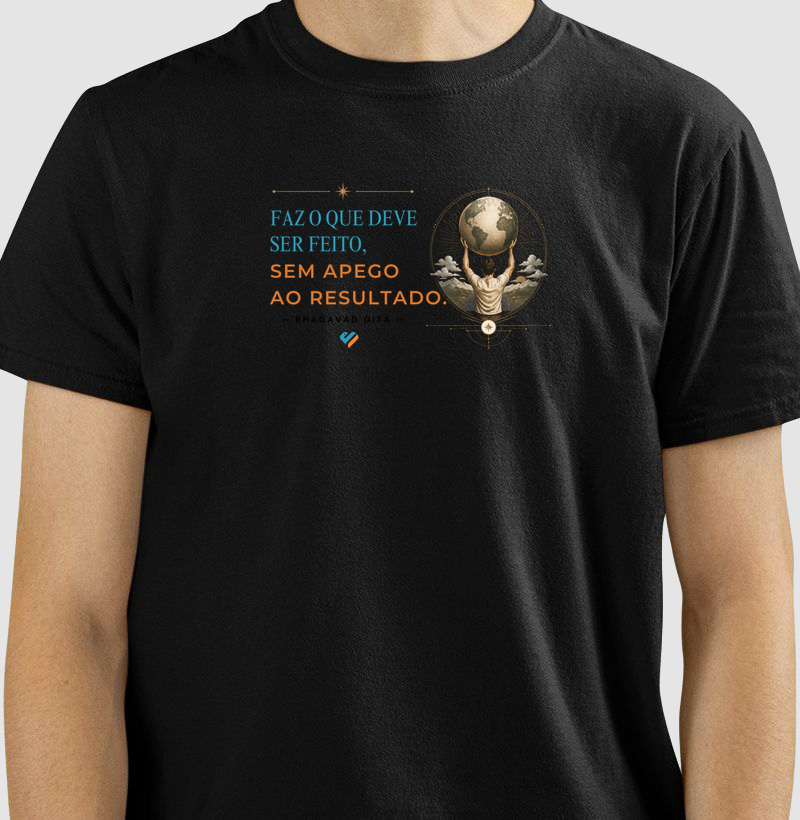 Faz o que deve ser feito, sem apego ao resultado.