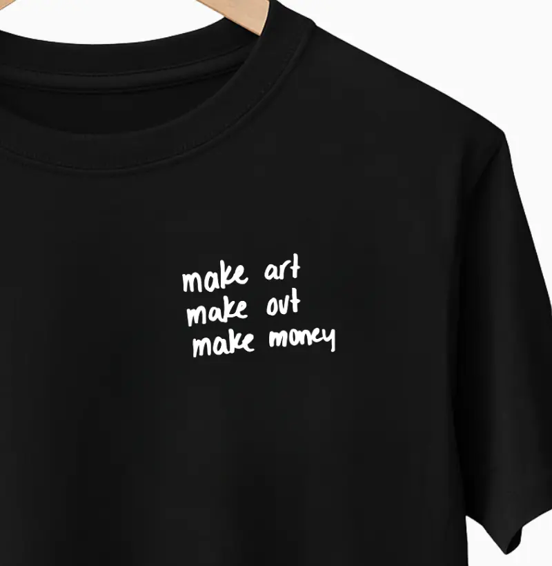 make art, make out, make money