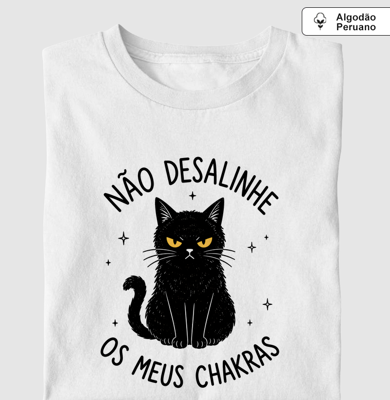Não Desalinhe os Meus Chakras - Camiseta Algodão Peruano