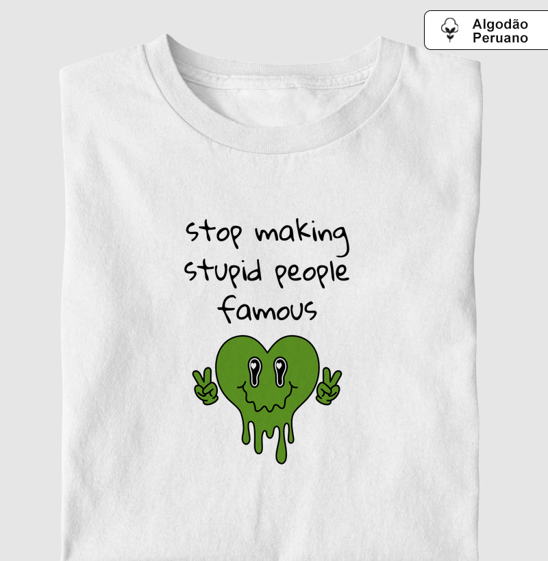 stop making stupid people famous - Camiseta Algodão Peruano