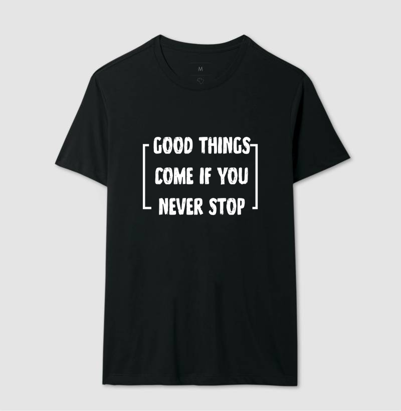 Good things come  if you never stop